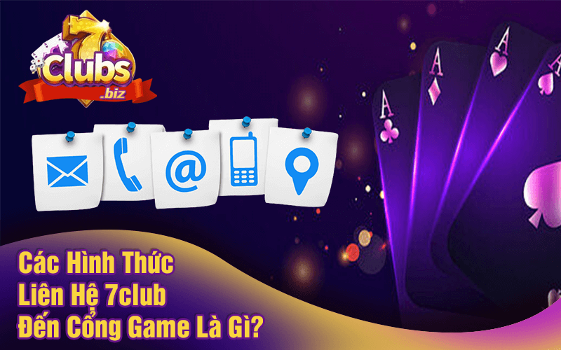 Các Hình Thức Liên Hệ 7club Đến Cổng Game Là Gì?