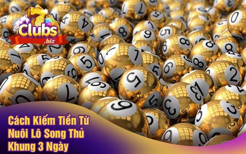 Cách Kiếm Tiền Từ Nuôi Lô Song Thủ Khung 3 Ngày